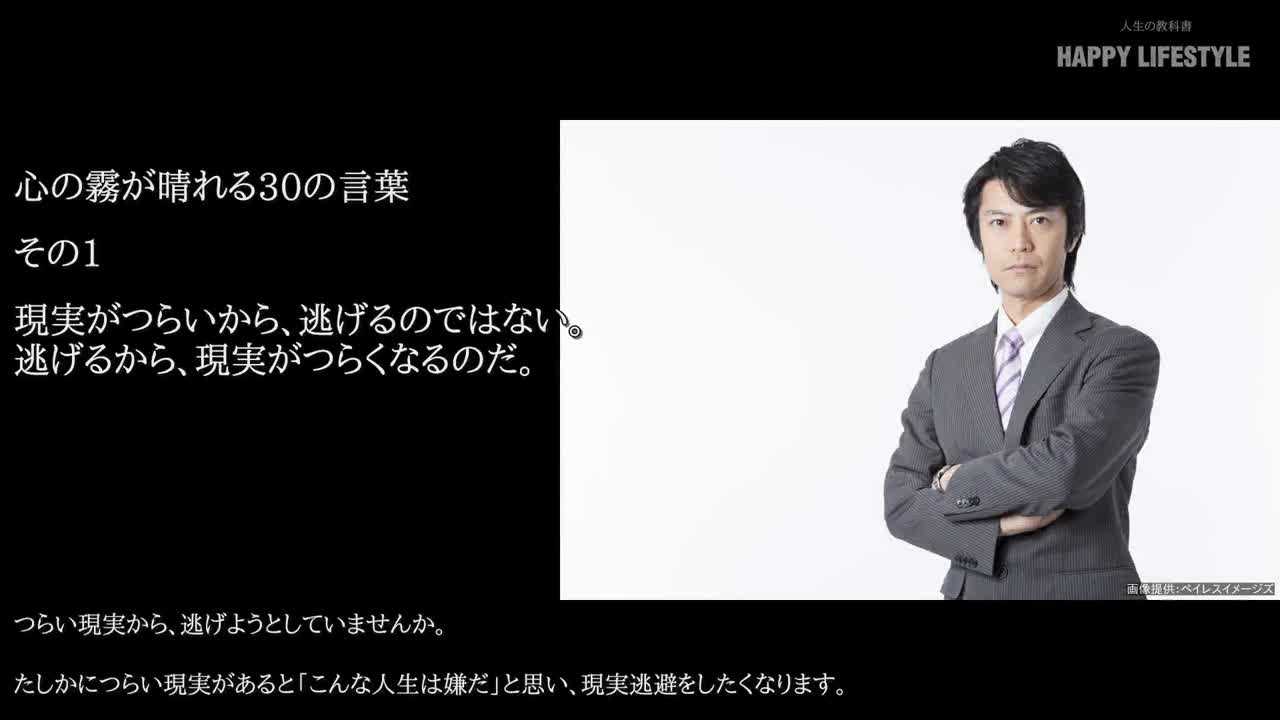 現実がつらいから 逃げるのではない 逃げるから 現実がつらくなるのだ 心の霧が晴れる30の言葉 Happy Lifestyle