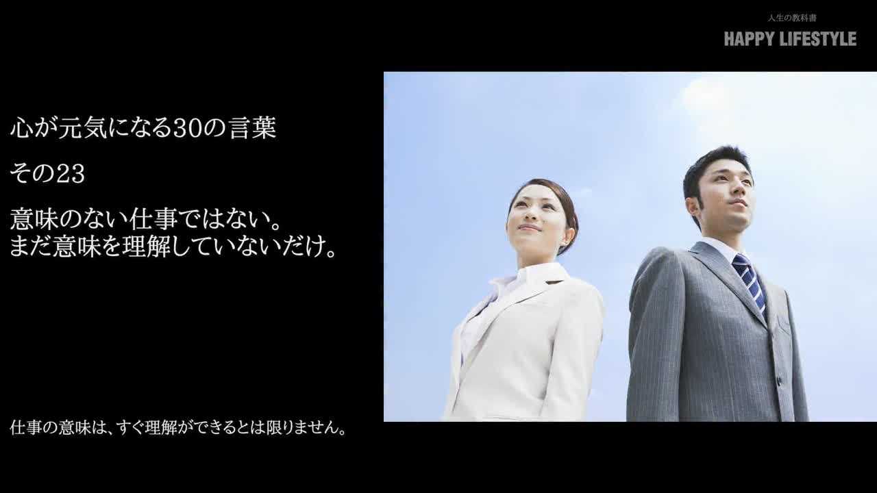 意味のない仕事ではない まだ意味を理解していないだけ 心が元気になる30の言葉 Happy Lifestyle