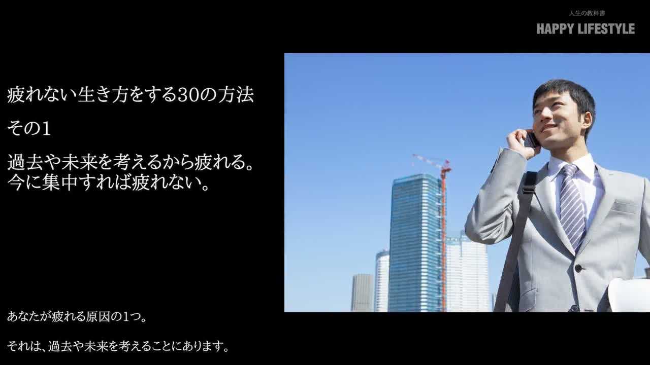 過去や未来を考えるから疲れる 今に集中すれば疲れない 疲れない生き方をする30の方法 Happy Lifestyle