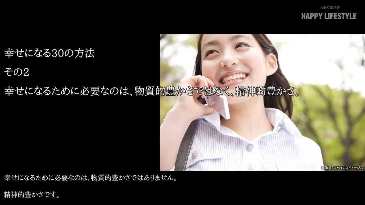 幸せになるために必要なのは 物質的豊かさではなく 精神的豊かさ 幸せになる30の方法 Happy Lifestyle